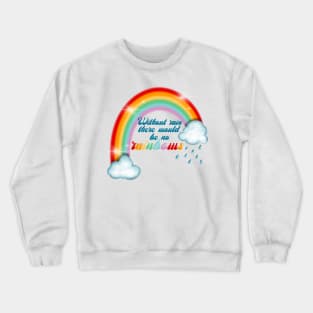 Without rain there would be no rainbows Crewneck Sweatshirt